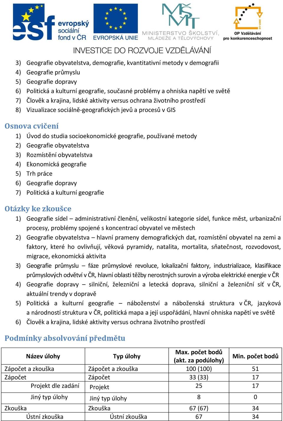 metody 2) Geografie obyvatelstva 3) Rozmístění obyvatelstva 4) Ekonomická geografie 5) Trh práce 6) Geografie dopravy 7) Politická a kulturní geografie Otázky ke zkoušce 1) Geografie sídel