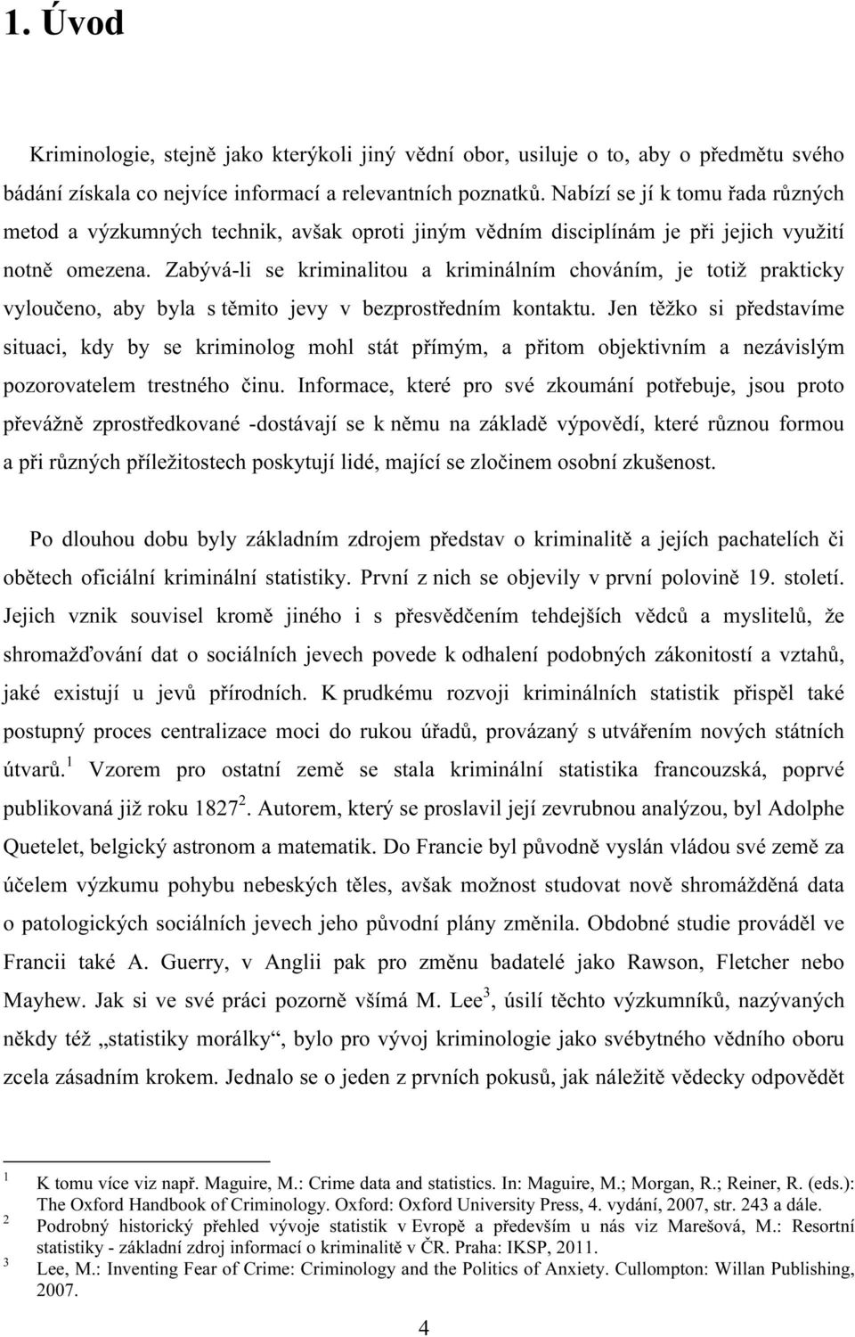 Zabývá-li se kriminalitou a kriminálním chováním, je totiž prakticky vyloučeno, aby byla s těmito jevy v bezprostředním kontaktu.