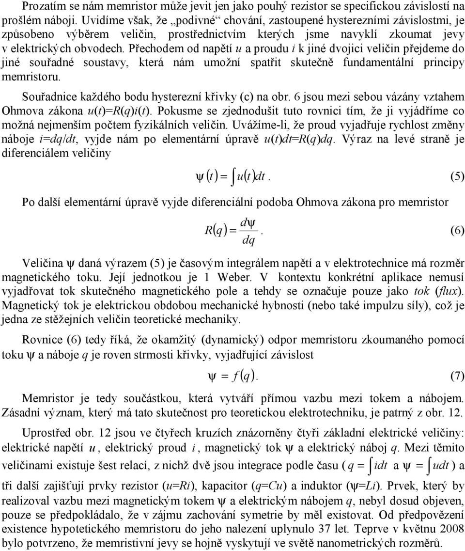 Přechodem od napětí u a proudu i k jiné dvojici veličin přejdeme do jiné souřadné soustavy, která nám umožní spatřit skutečně fundamentální principy memristoru.