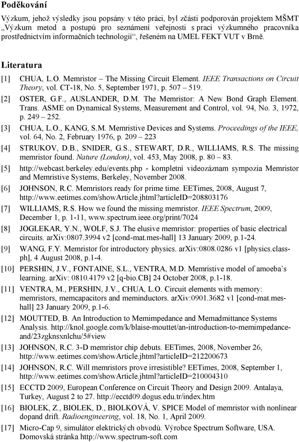 507 519. [2] OSTER, G.F., AUSLANDER, D.M. The Memristor: A New Bond Graph Element. Trans. ASME on Dynamical Systems, Measurement and Control, vol. 94, No. 3, 1972, p. 249 252. [3] CHUA, L.O., KANG, S.