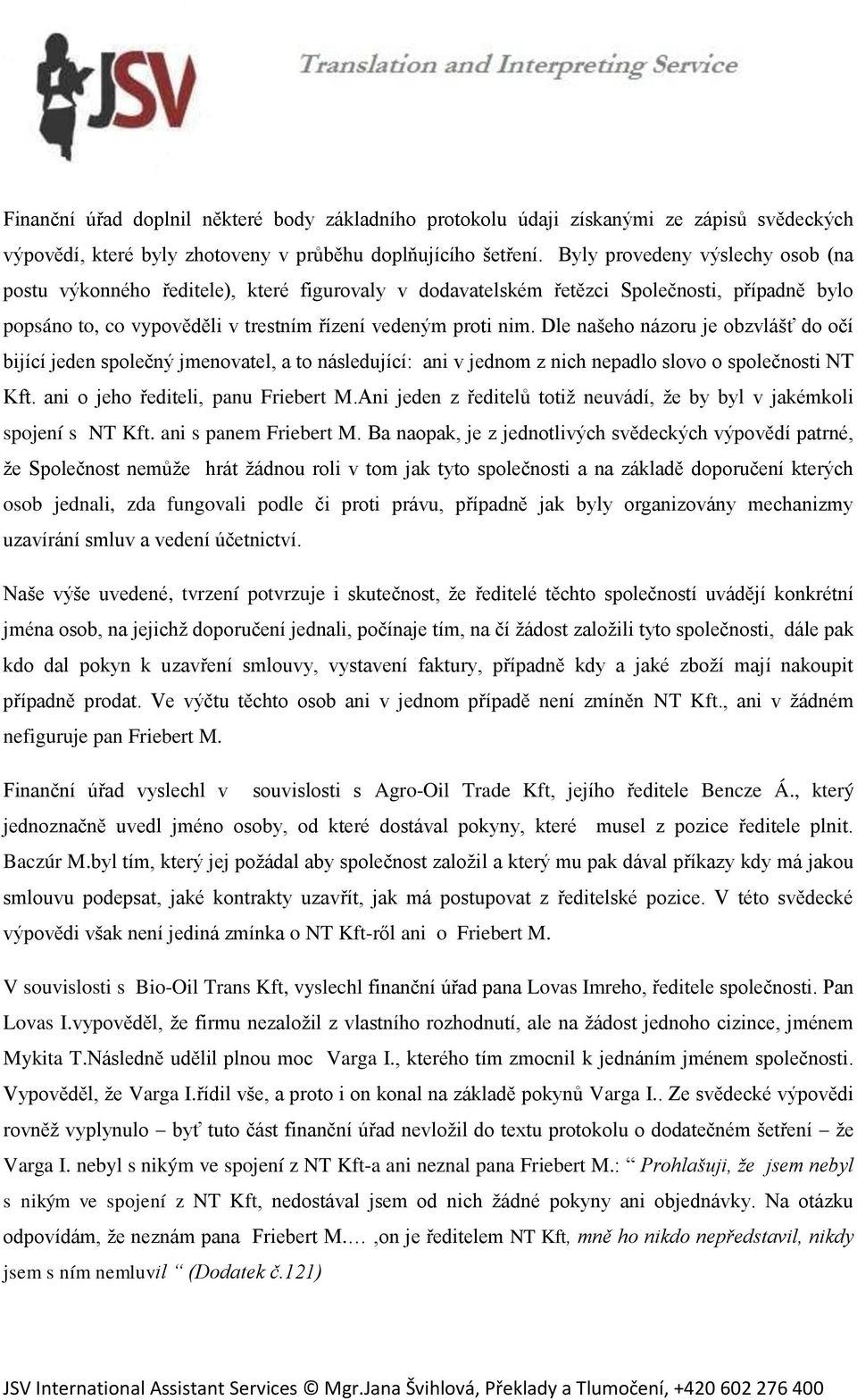 Dle našeho názoru je obzvlášť do očí bijící jeden společný jmenovatel, a to následující: ani v jednom z nich nepadlo slovo o společnosti NT Kft. ani o jeho řediteli, panu Friebert M.