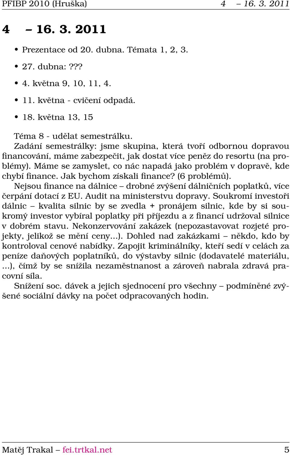 Máme se zamyslet, co nác napadá jako problém v dopravě, kde chybí finance. Jak bychom získali finance? (6 problémů).