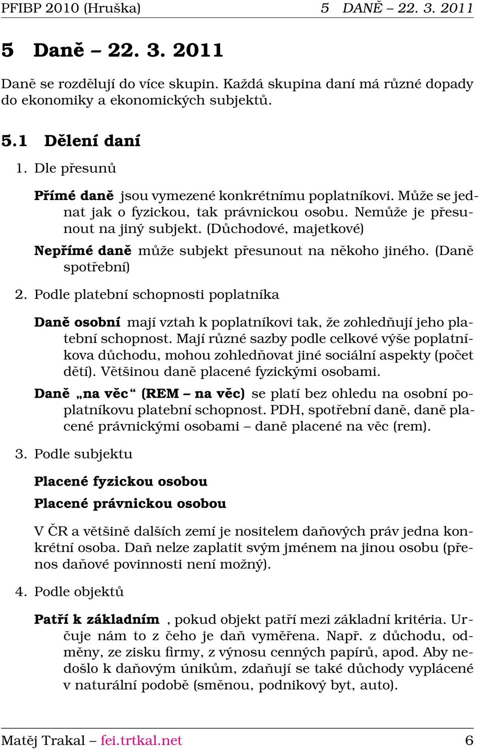 (Důchodové, majetkové) Nepřímé daně může subjekt přesunout na někoho jiného. (Daně spotřební) 2.