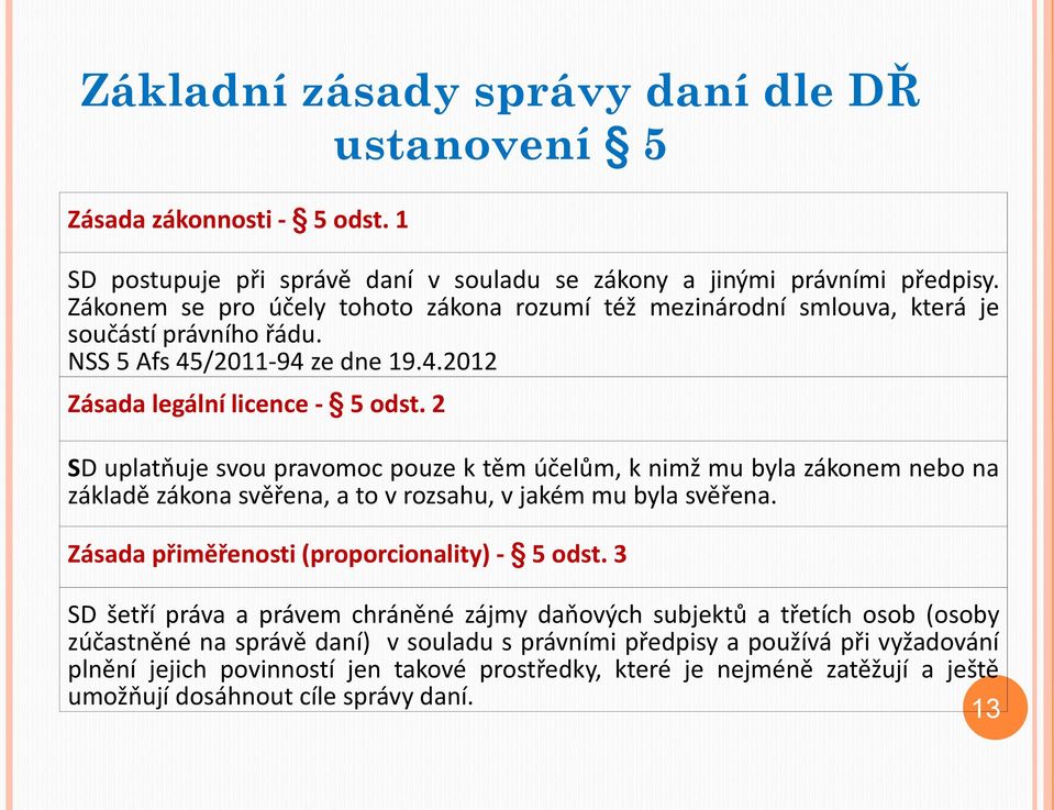 2 SD uplatňuje svou pravomoc pouze k těm účelům, k nimž mu byla zákonem nebo na základě zákona svěřena, a to v rozsahu, v jakém mu byla svěřena. Zásada přiměřenosti (proporcionality) - 5 odst.