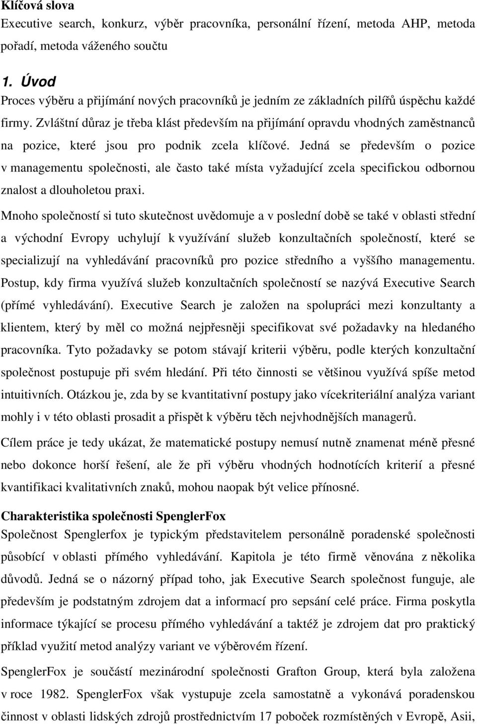 Zvláštní důraz je třeba klást především na přijímání opravdu vhodných zaměstnanců na pozice, které jsou pro podnik zcela klíčové.