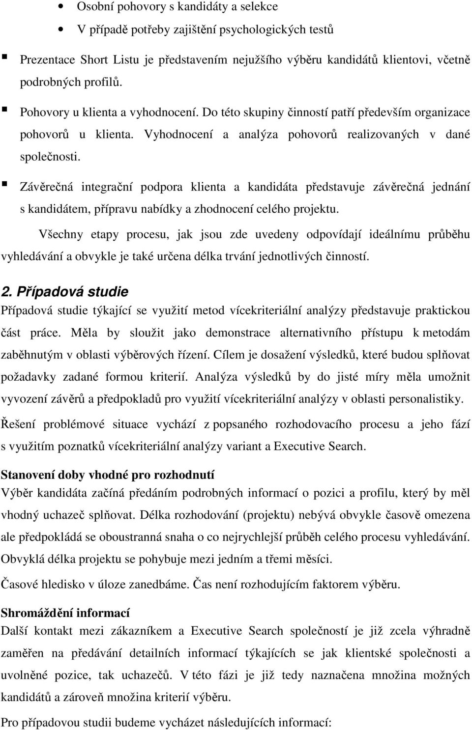 Závěrečná integrační podpora klienta a kandidáta představuje závěrečná jednání s kandidátem, přípravu nabídky a zhodnocení celého projektu.