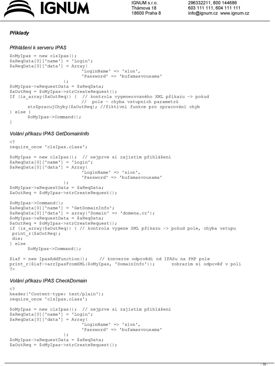 strzpracujchyby($aoutreq); //fiktivni funkce pro zpracování chyb } else { $omyipas->command(); } Volání příkazu IPAS GetDomainInfo <? require_once 'clsipas.