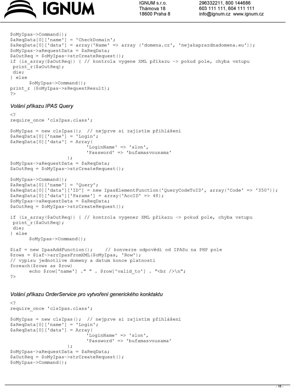 $omyipas->command(); print_r ($omyipas->srequestresult);?> Volání příkazu IPAS Query <? require_once 'clsipas.
