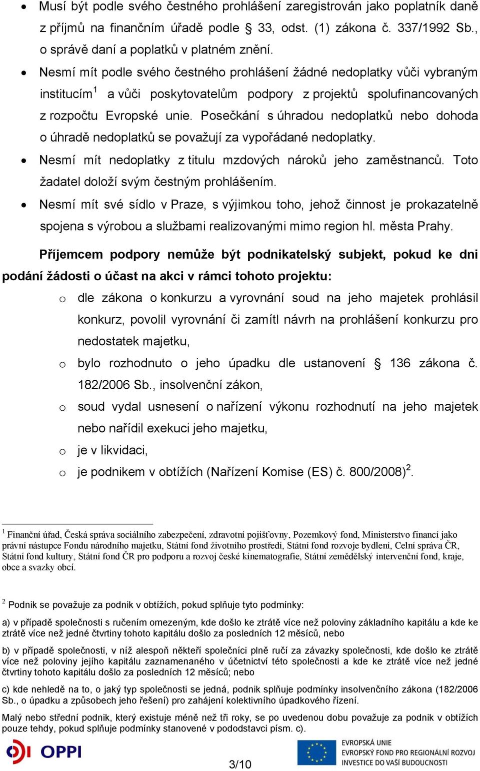 Posečkání s úhradou nedoplatků nebo dohoda o úhradě nedoplatků se považují za vypořádané nedoplatky. Nesmí mít nedoplatky z titulu mzdových nároků jeho zaměstnanců.