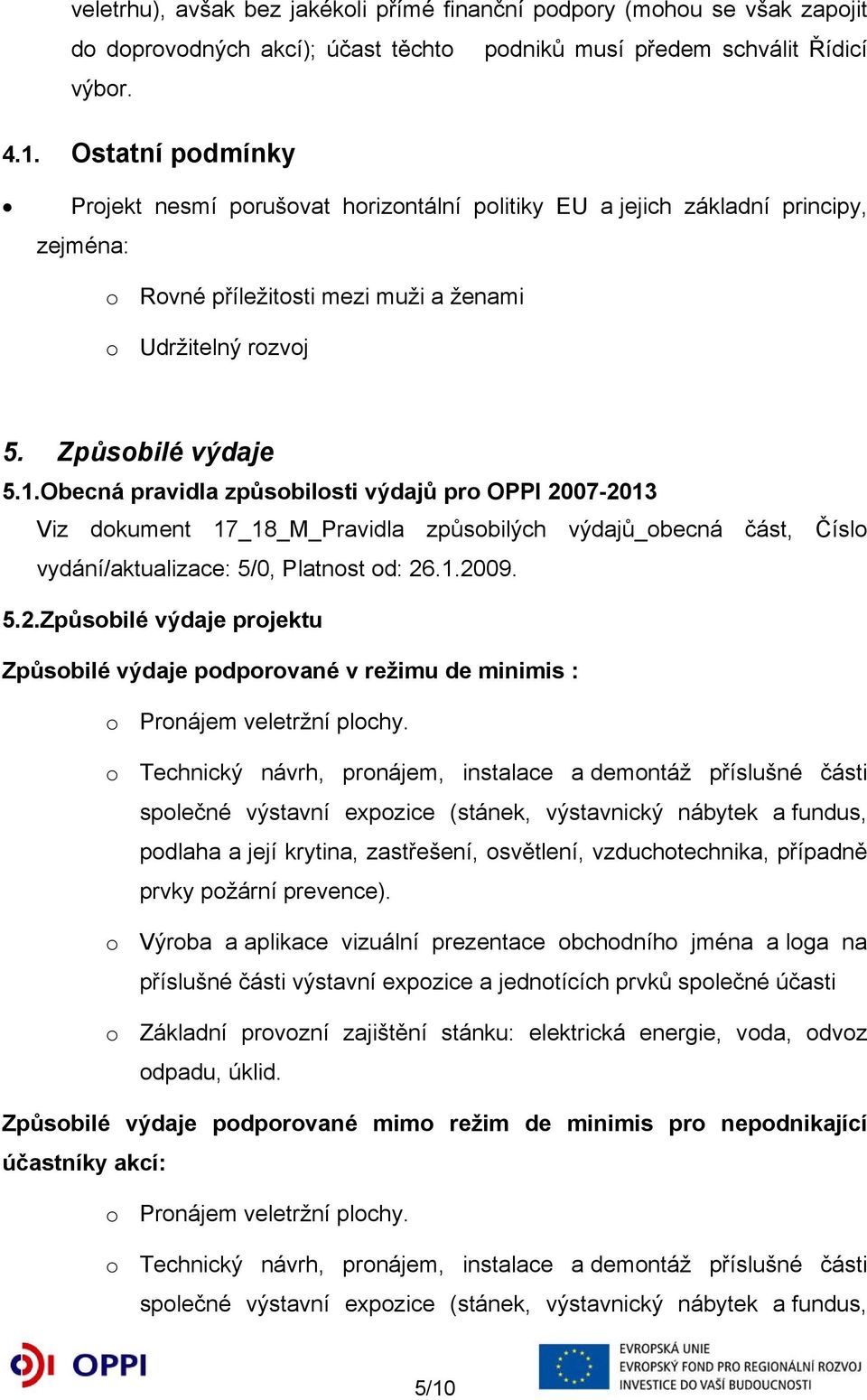 Obecná pravidla způsobilosti výdajů pro OPPI 2007-2013 Viz dokument 17_18_M_Pravidla způsobilých výdajů_obecná část, Číslo vydání/aktualizace: 5/0, Platnost od: 26.1.2009. 5.2.Způsobilé výdaje projektu Způsobilé výdaje podporované v režimu de minimis : o Pronájem veletržní plochy.