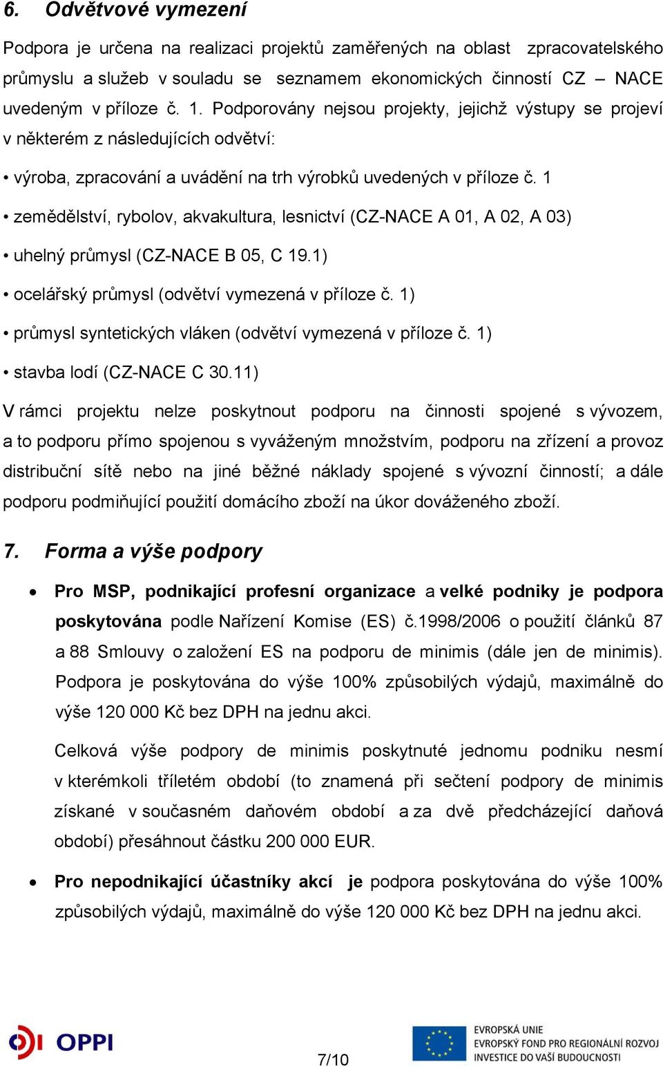 1 zemědělství, rybolov, akvakultura, lesnictví (CZ-NACE A 01, A 02, A 03) uhelný průmysl (CZ-NACE B 05, C 19.1) ocelářský průmysl (odvětví vymezená v příloze č.