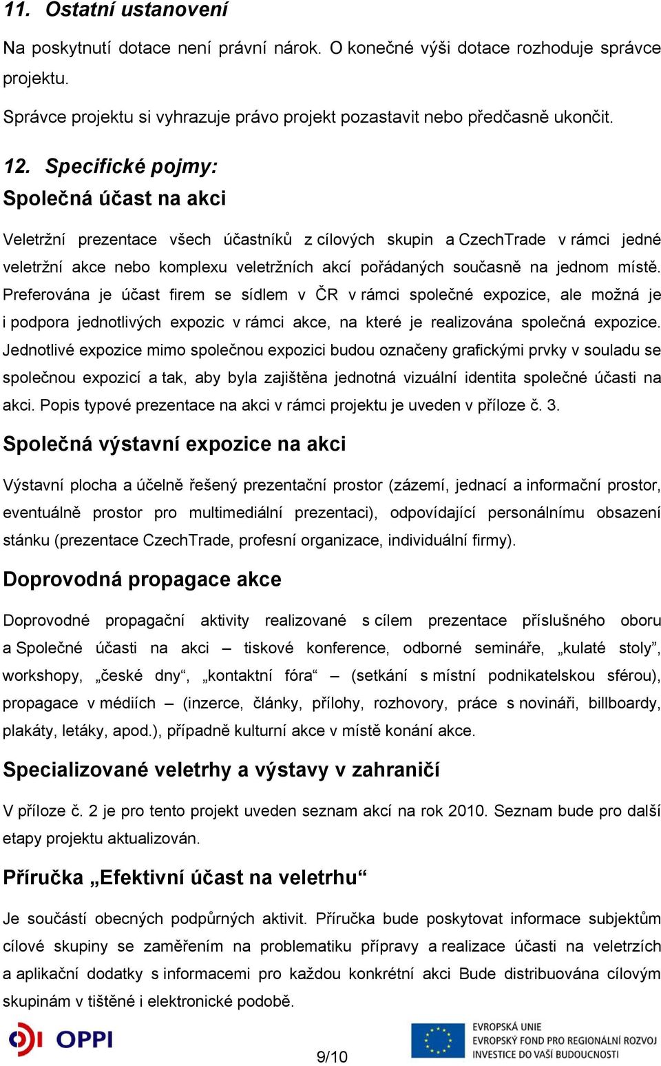 místě. Preferována je účast firem se sídlem v ČR v rámci společné expozice, ale možná je i podpora jednotlivých expozic v rámci akce, na které je realizována společná expozice.