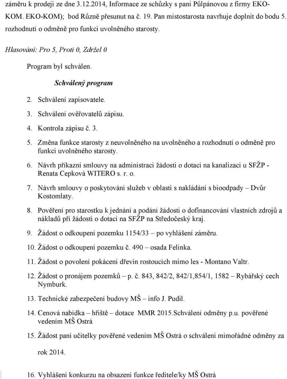 Změna funkce starosty z neuvolněného na uvolněného a rozhodnutí o odměně pro funkci uvolněného starosty. 6.