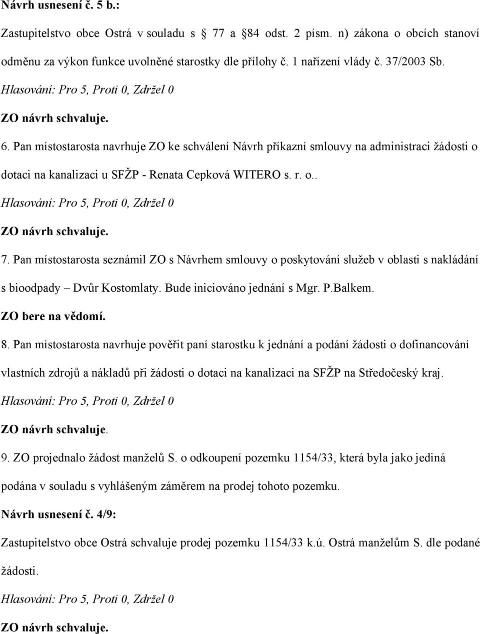 Pan místostarosta seznámil ZO s Návrhem smlouvy o poskytování služeb v oblasti s nakládání s bioodpady Dvůr Kostomlaty. Bude iniciováno jednání s Mgr. P.Balkem. 8.