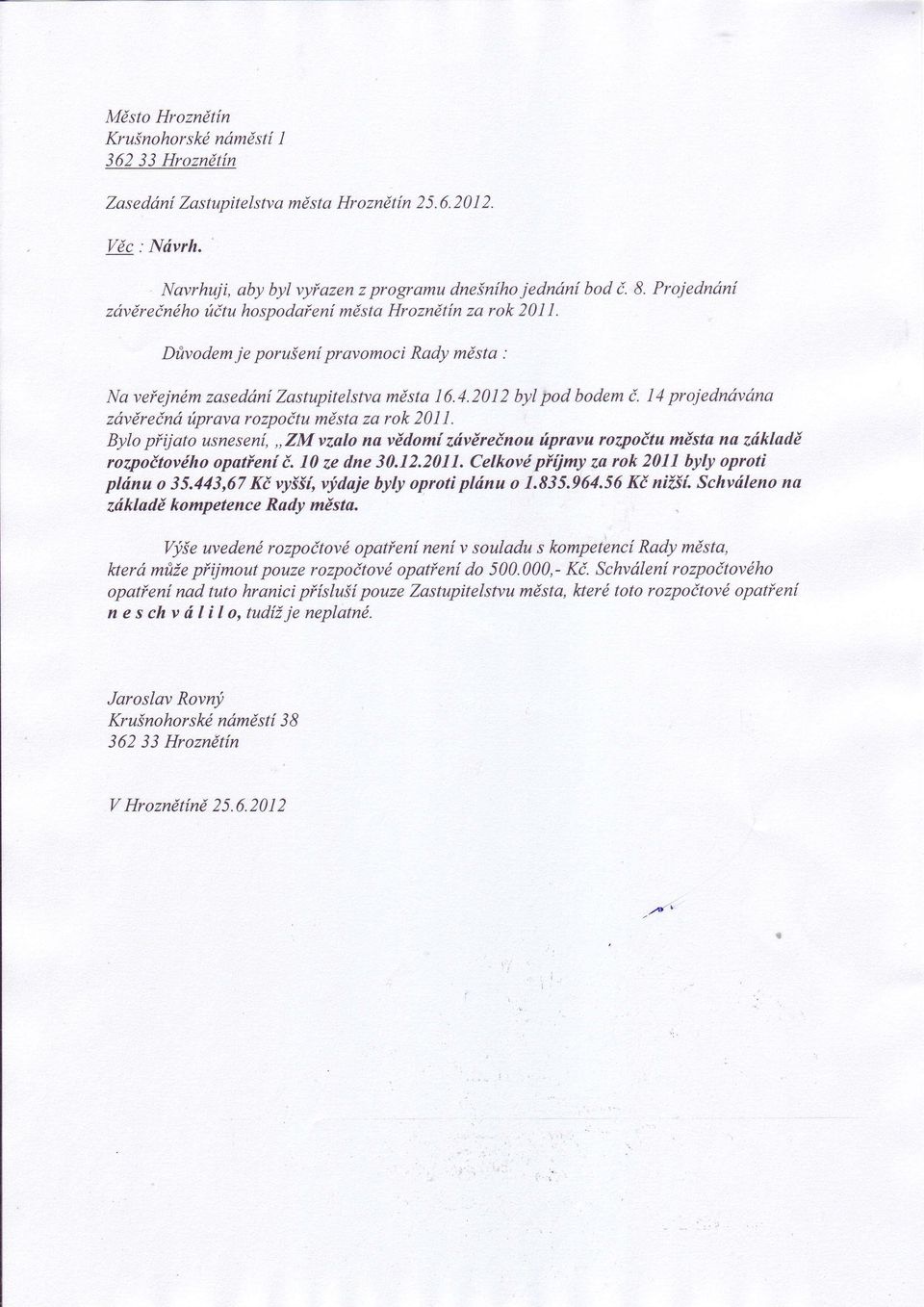 I 4 projedndvdna zóvèreónó úprava rozpoótu mésta za rok 201L Bylo píijato usnesení,,zm vzalo na védomí zúvéreénou úpravu rozpoétu mèsta na zdkladè rozpoótového opatíení ó. 10 ze dne 30.12.2011.