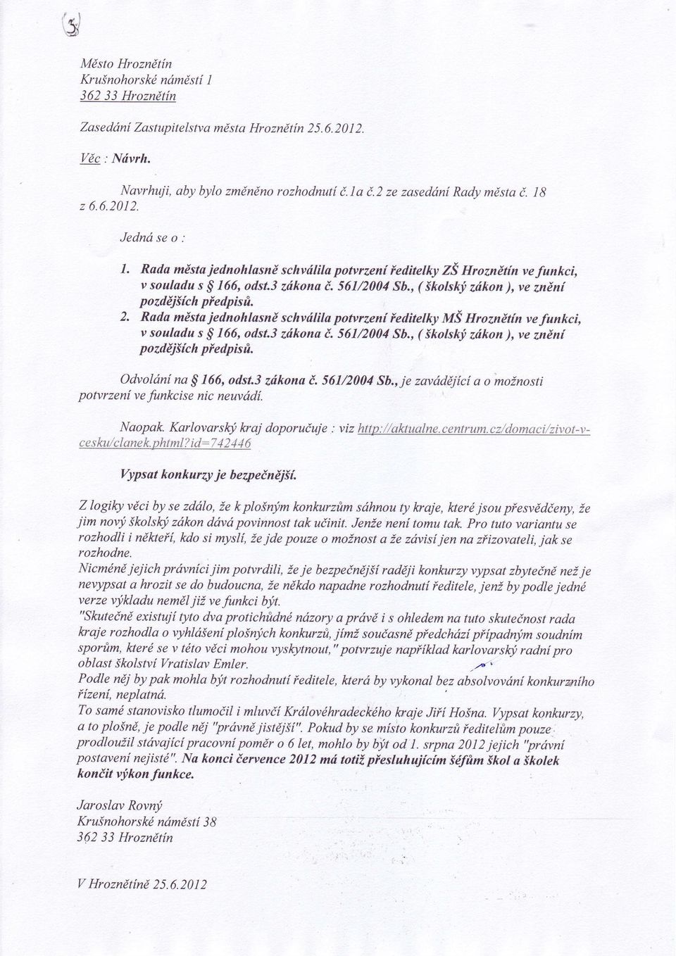 , ( íkolskj,zdkon ), ve znéní pozdéjíích píedpisù. 2. Rada mèsta jednohlasné schvúlila potvrzení íedítelky MS Hroznètín vefunkci, v souladu s $ 166, odst.3 zdkona é. 561/2004 Sb., ( íkolsk! zókon ), ve snèní pozdéjíích píedpisft.
