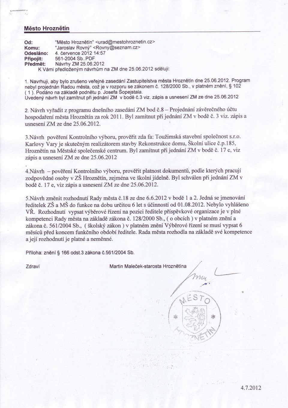 12812000 Sb., v platném znèní, $ 102 ( 1 ). Podéno na zàkladè podnétu p. Josefa Sopejstala. Uvedenf nàvrh byl zamítnut piijednéní ZM v bodè ó.3 viz. zapis a usneseni ZM ze dne 25.06.2012 2.