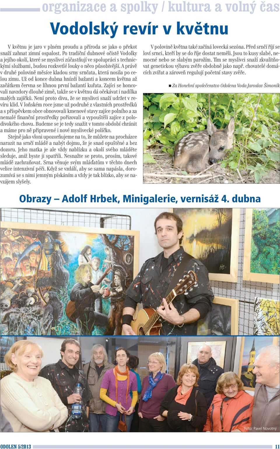 A právě v druhé polovině měsíce kladou srny srnčata, která nosila po celou zimu. Už od konce dubna hnízdí bažanti a koncem května až začátkem června se líhnou první bažantí kuřata.