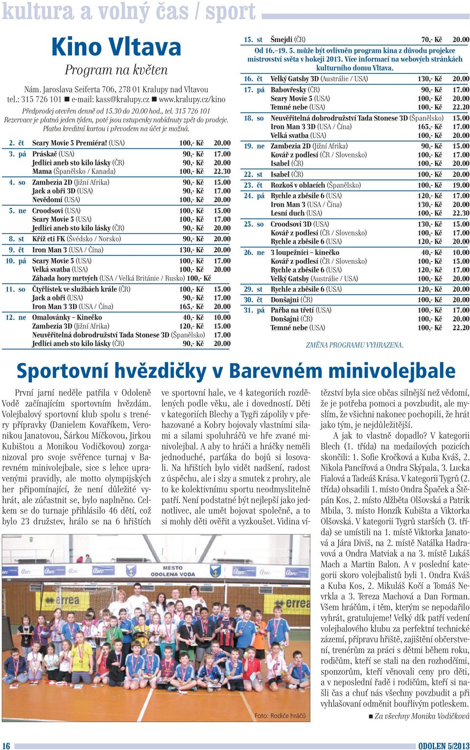 (USA) 100,- Kč 20.00 3. pá Práskač (USA) 90,- Kč 17.00 Jedlíci aneb sto kilo lásky (ČR) 90,- Kč 20.00 Mama (Španělsko / Kanada) 100,- Kč 22.30 4. so Zambezia 2D (Jižní Afrika) 90,- Kč 15.