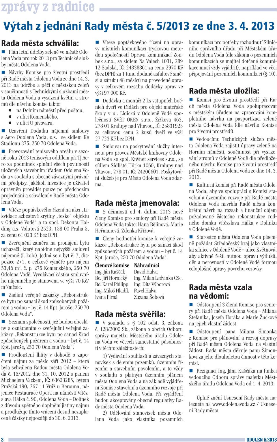 2013 na údržbu a péči o městskou zeleň v součinnosti s Technickými službami města Odolena Voda a vysázení květin a stromů dle návrhu komise takto: na Dolním náměstí před poštou, v ulici Komenského, v