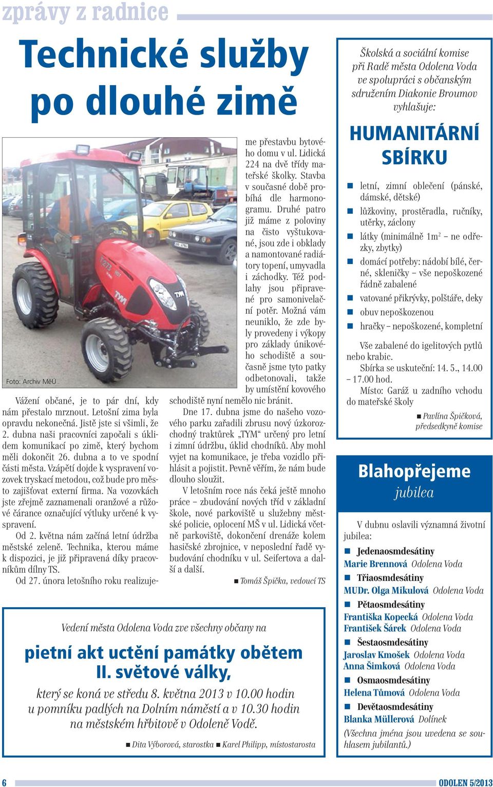 Vzápětí dojde k vyspravení vozovek tryskací metodou, což bude pro město zajišťovat externí firma. Na vozovkách jste zřejmě zaznamenali oranžové a růžové čárance označující výtluky určené k vyspravení.