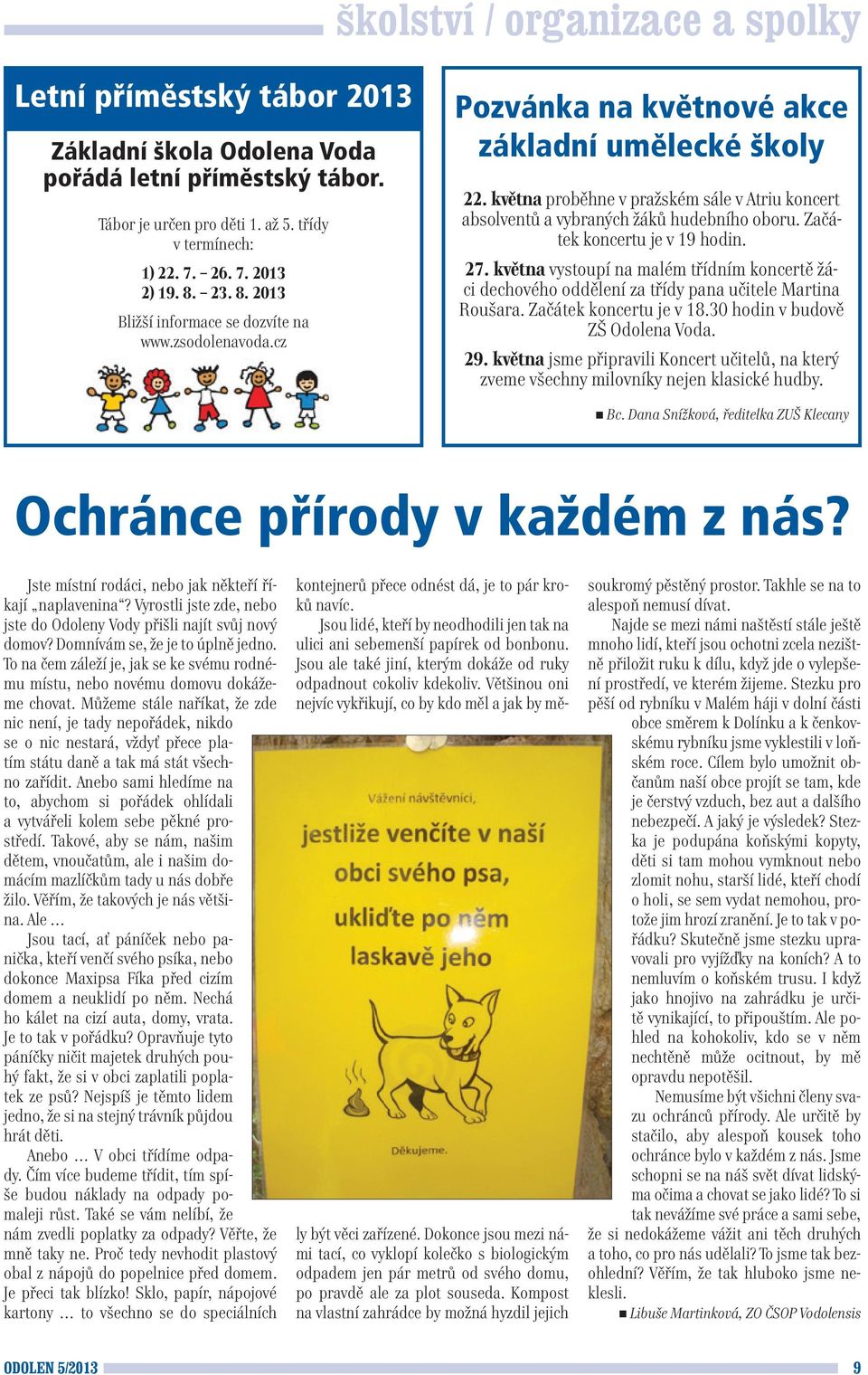 - 26.7. 23. 8. 2013 2013 Bližší 2) informace 19. 8. 23. se 8. dozvíte 2013 na www.zsodolenavoda.cz Pozvánka na květnové akce základní umělecké školy 22.