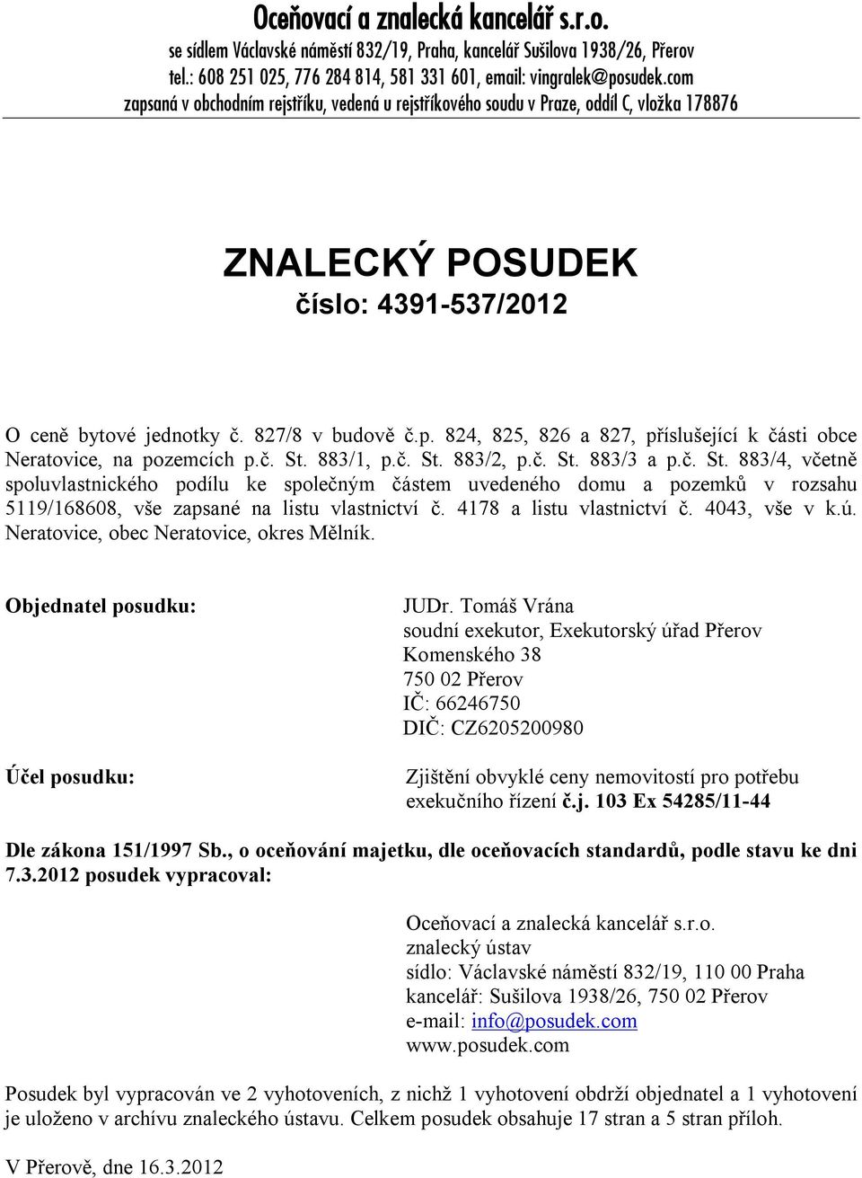 č. St. 883/1, p.č. St. 883/2, p.č. St. 883/3 a p.č. St. 883/4, včetně spoluvlastnického podílu ke společným částem uvedeného domu a pozemků v rozsahu 5119/168608, vše zapsané na listu vlastnictví č.