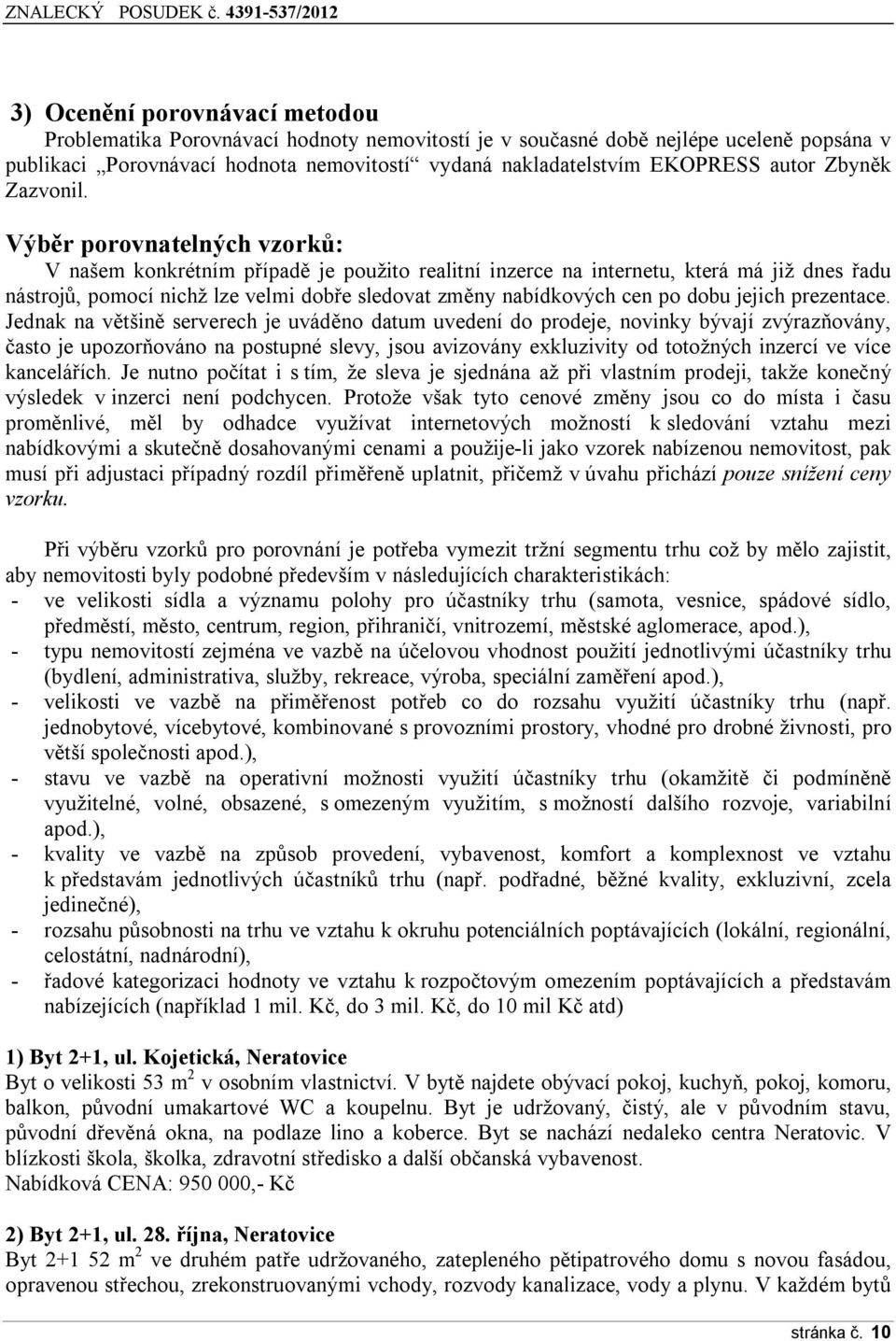 Výběr porovnatelných vzorků: V našem konkrétním případě je použito realitní inzerce na internetu, která má již dnes řadu nástrojů, pomocí nichž lze velmi dobře sledovat změny nabídkových cen po dobu