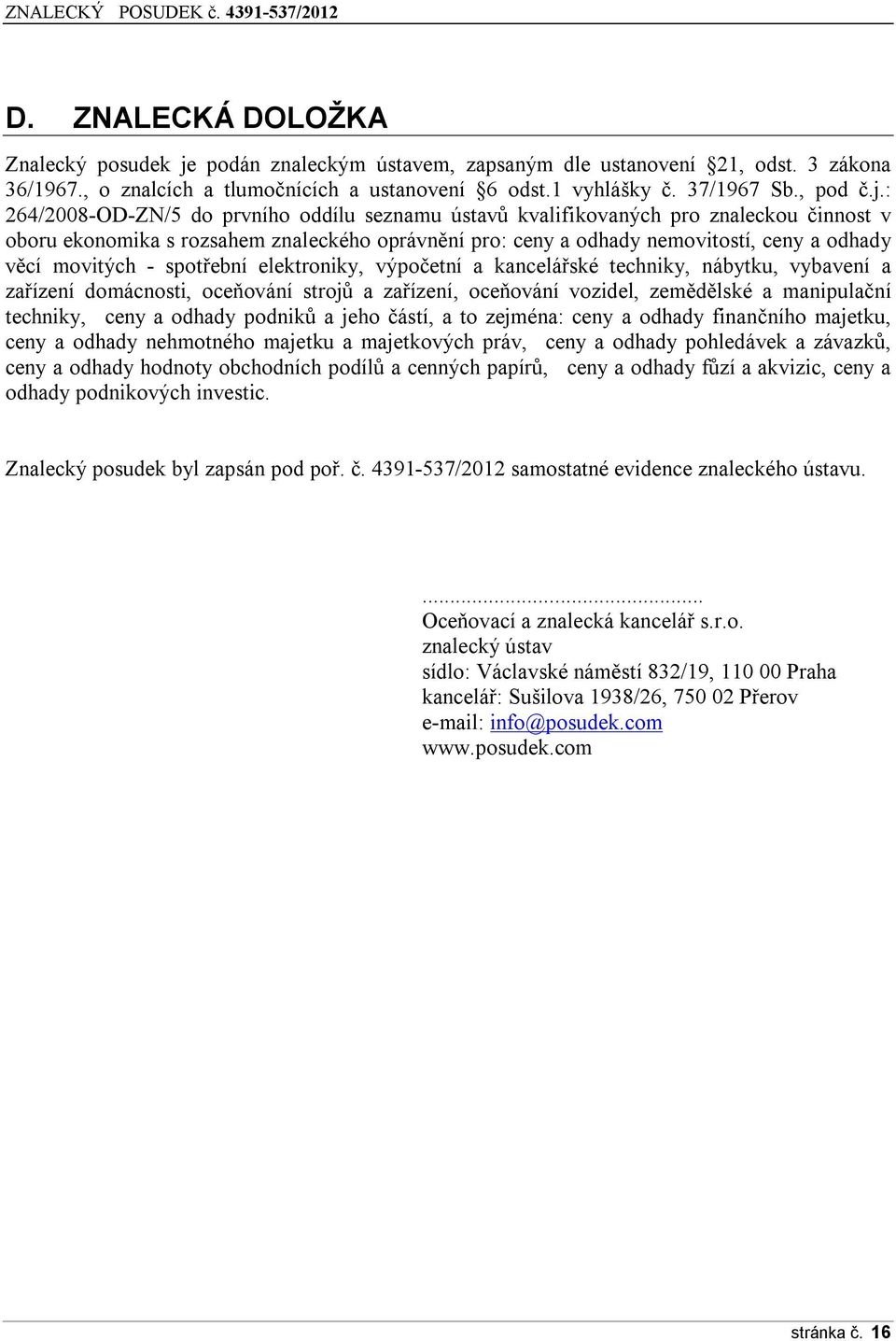 : 264/2008-OD-ZN/5 do prvního oddílu seznamu ústavů kvalifikovaných pro znaleckou činnost v oboru ekonomika s rozsahem znaleckého oprávnění pro: ceny a odhady nemovitostí, ceny a odhady věcí movitých