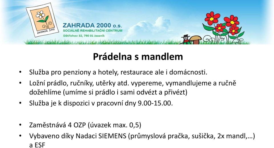 vypereme, vymandlujeme a ručně dožehlíme (umíme si prádlo i sami odvézt a přivézt)