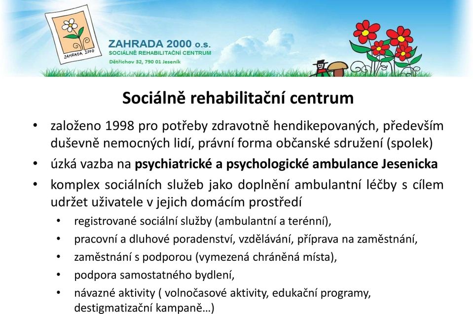 uživatele v jejich domácím prostředí registrované sociální služby (ambulantní a terénní), pracovní a dluhové poradenství, vzdělávání, příprava na