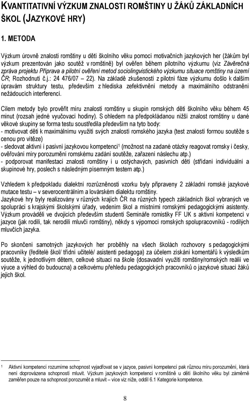 zpráva projektu Příprava a pilotní ověření metod sociolingvistického výzkumu situace romštiny na území ČR; Rozhodnutí č.j.: 24 476/07 22).