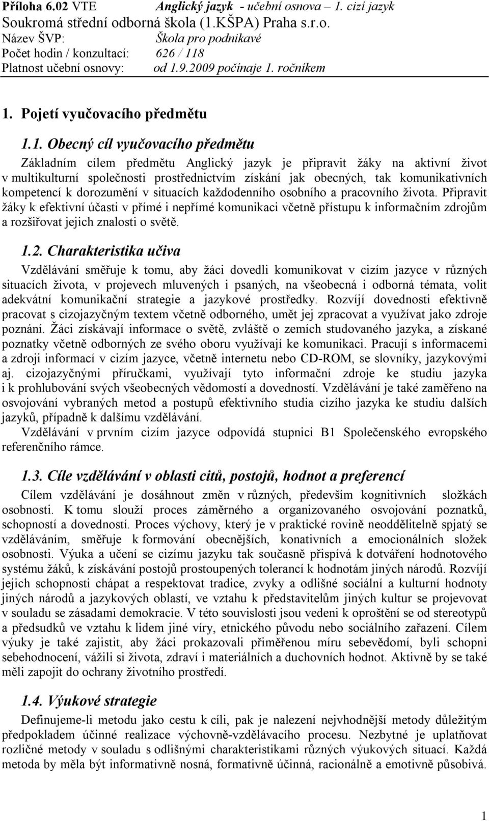 Připravit žáky k efektivní účasti v přímé i nepřímé komunikaci včetně přístupu k informačním zdrojům a rozšiřovat jejich znalosti o světě. 1.2.