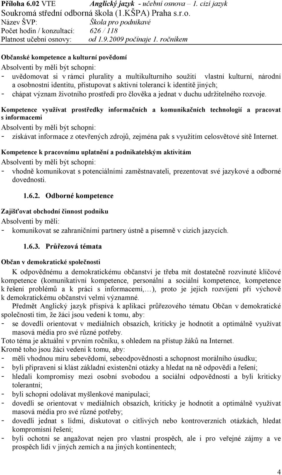 Kompetence využívat prostředky informačních a komunikačních technologií a pracovat s informacemi Absolventi by měli být schopni: - získávat informace z otevřených zdrojů, zejména pak s využitím