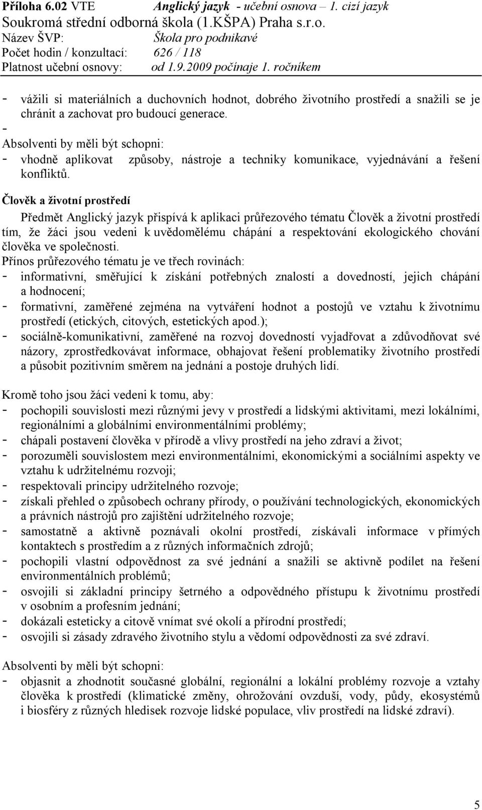 Člověk a životní prostředí Předmět Anglický jazyk přispívá k aplikaci průřezového tématu Člověk a životní prostředí tím, že žáci jsou vedeni k uvědomělému chápání a respektování ekologického chování