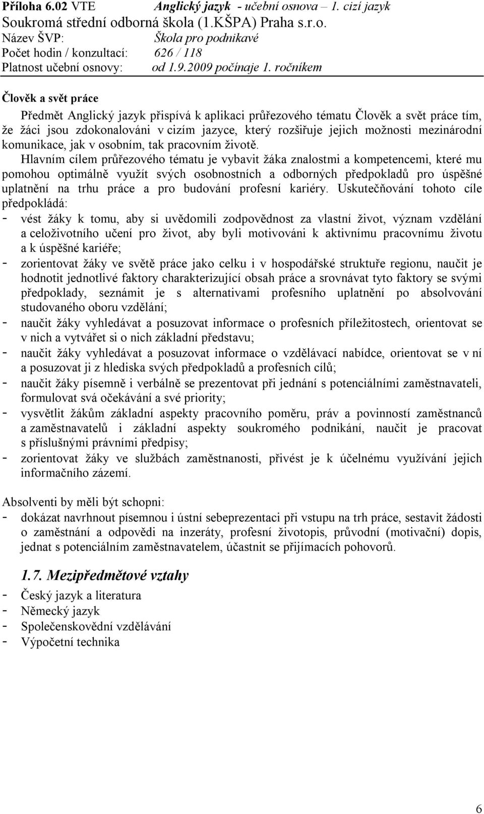 Hlavním cílem průřezového tématu je vybavit žáka znalostmi a kompetencemi, které mu pomohou optimálně využít svých osobnostních a odborných předpokladů pro úspěšné uplatnění na trhu práce a pro