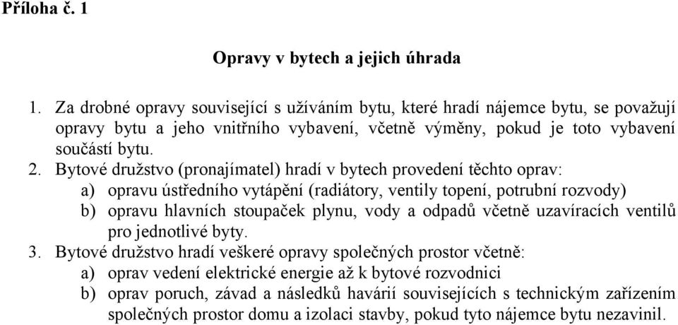 Bytové družstvo (pronajímatel) hradí v bytech provedení těchto oprav: a) opravu ústředního vytápění (radiátory, ventily topení, potrubní rozvody) b) opravu hlavních stoupaček plynu, vody