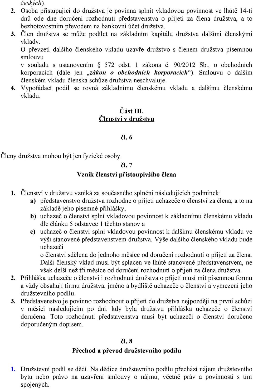 bankovní účet družstva. 3. Člen družstva se může podílet na základním kapitálu družstva dalšími členskými vklady.