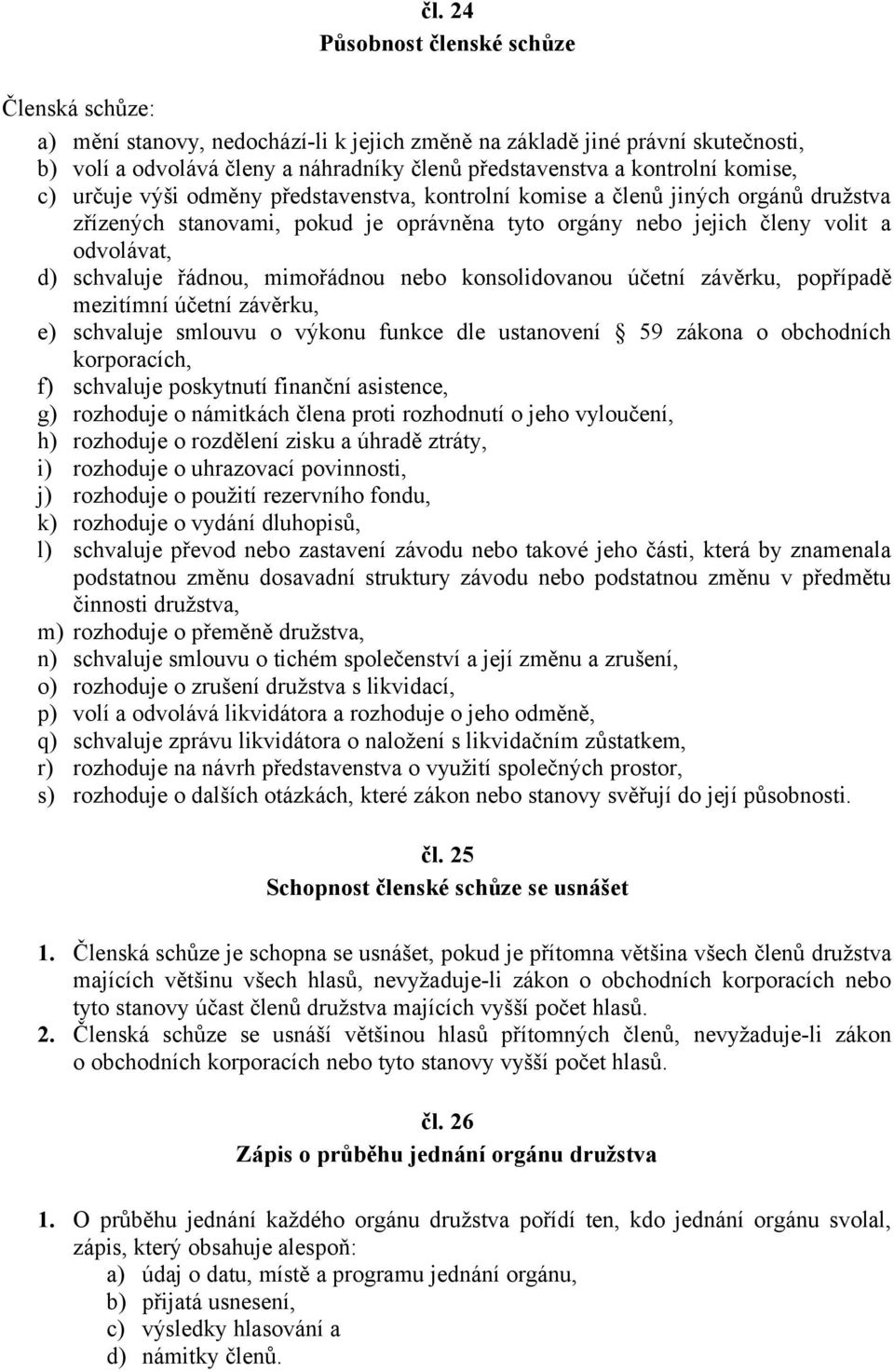 řádnou, mimořádnou nebo konsolidovanou účetní závěrku, popřípadě mezitímní účetní závěrku, e) schvaluje smlouvu o výkonu funkce dle ustanovení 59 zákona o obchodních korporacích, f) schvaluje