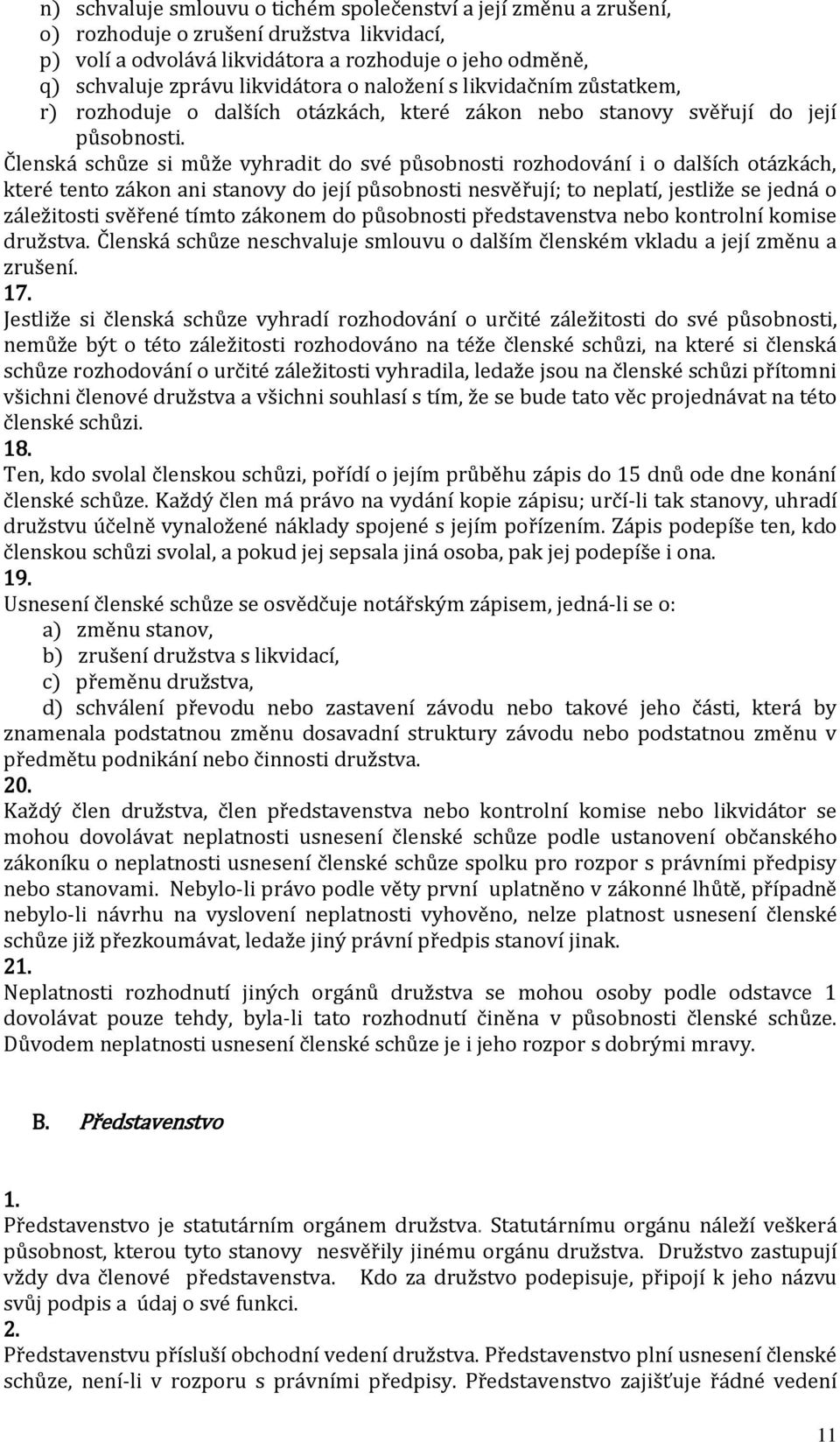 Členská schůze si může vyhradit do své působnosti rozhodování i o dalších otázkách, které tento zákon ani stanovy do její působnosti nesvěřují; to neplatí, jestliže se jedná o záležitosti svěřené