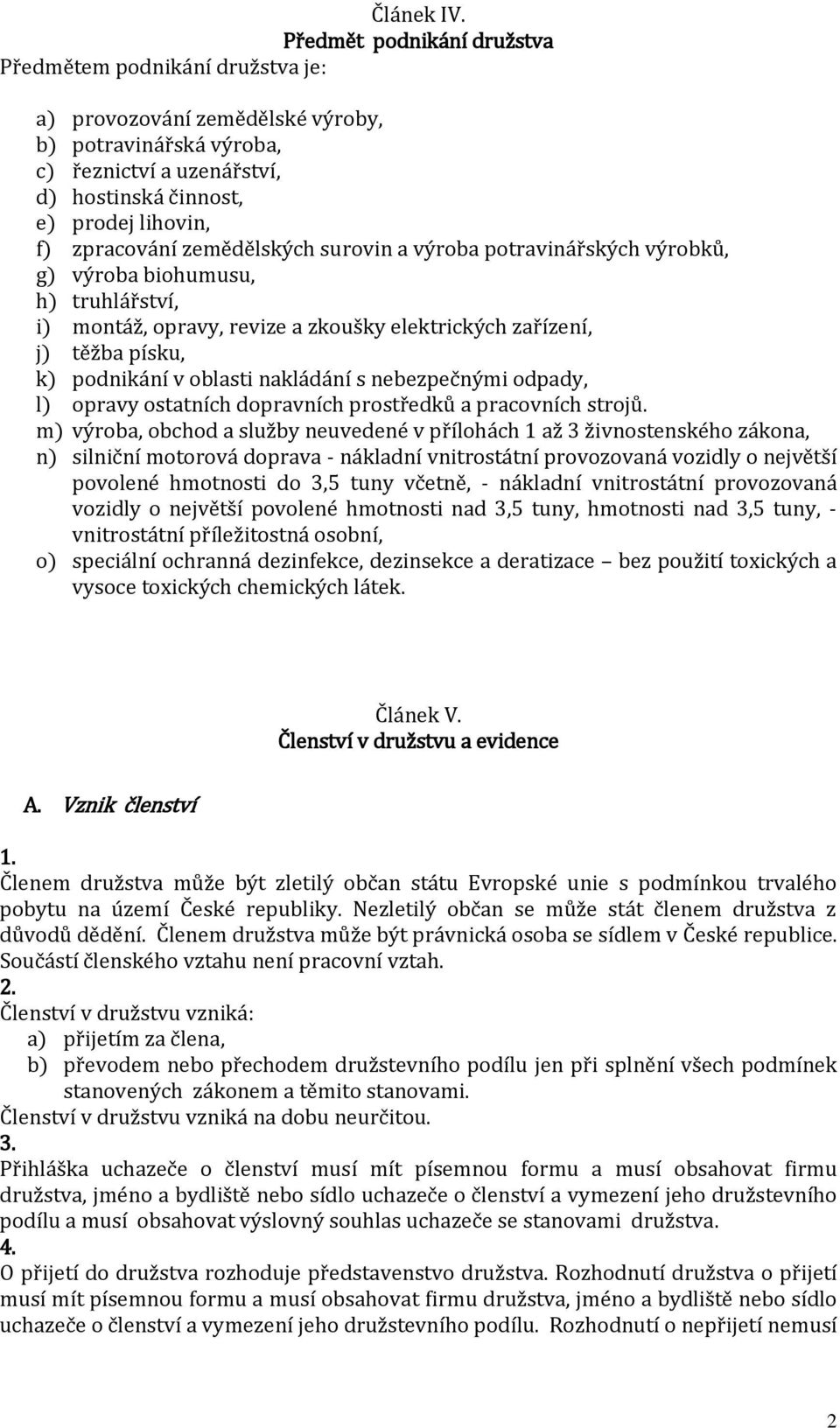 zpracování zemědělských surovin a výroba potravinářských výrobků, g) výroba biohumusu, h) truhlářství, i) montáž, opravy, revize a zkoušky elektrických zařízení, j) těžba písku, k) podnikání v