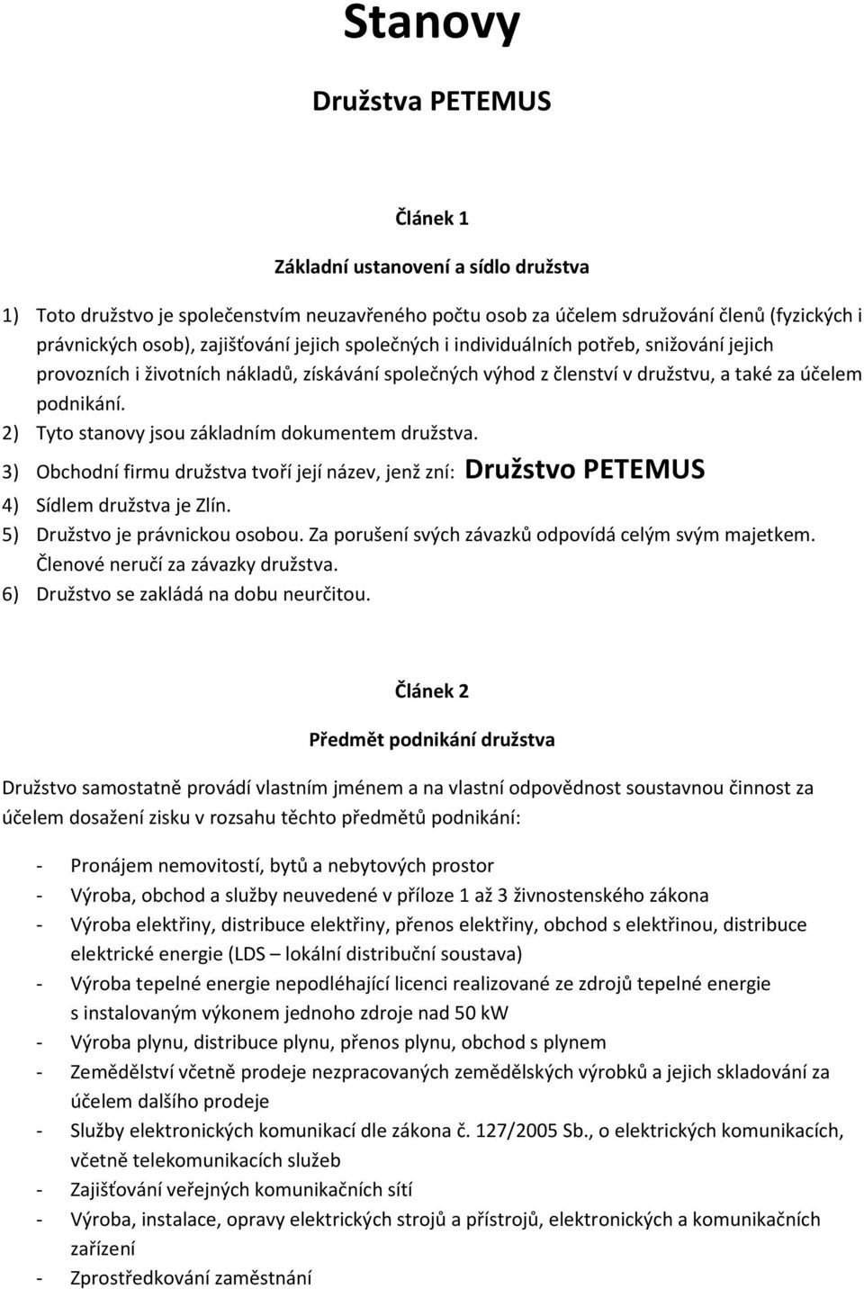 2) Tyto stanovy jsou základním dokumentem družstva. 3) Obchodní firmu družstva tvoří její název, jenž zní: Družstvo PETEMUS 4) Sídlem družstva je Zlín. 5) Družstvo je právnickou osobou.