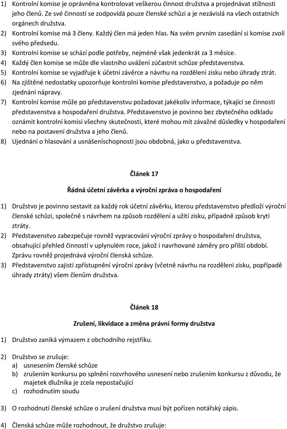 Na svém prvním zasedání si komise zvolí svého předsedu. 3) Kontrolní komise se schází podle potřeby, nejméně však jedenkrát za 3 měsíce.