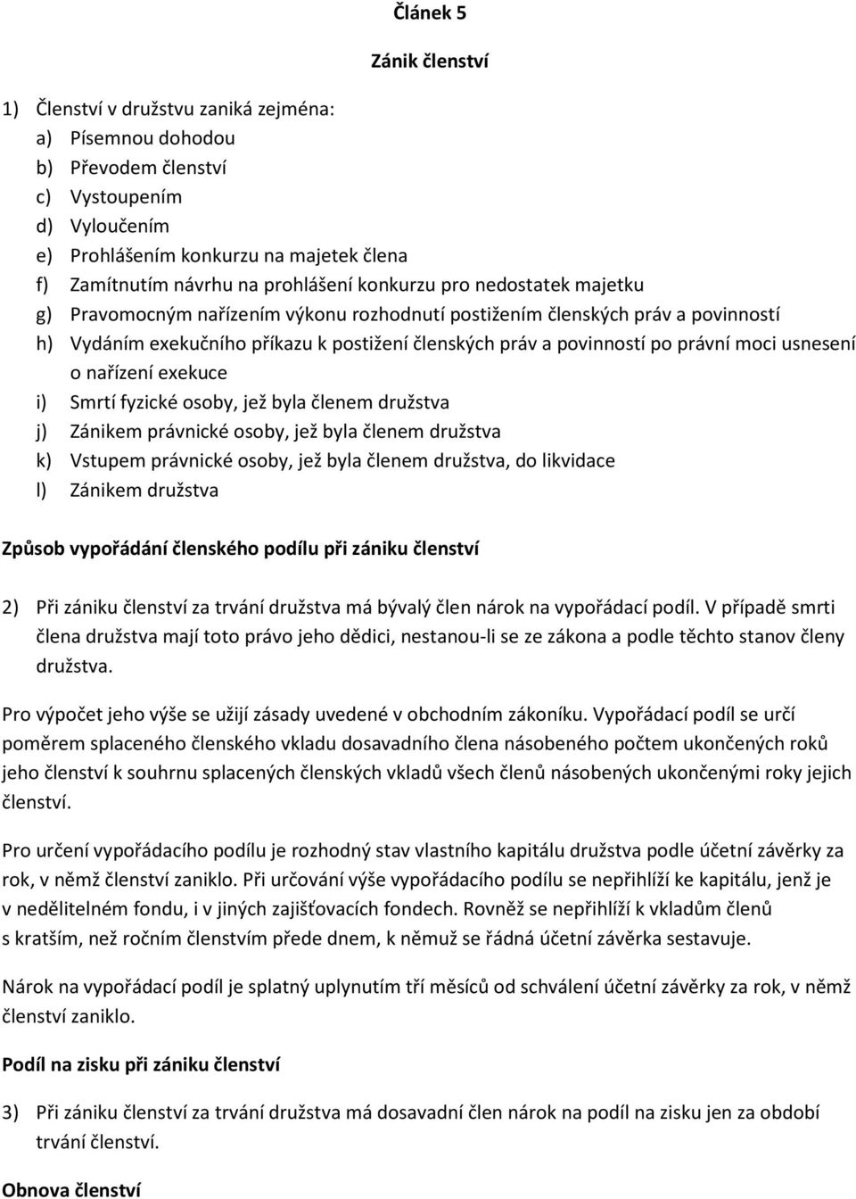 právní moci usnesení o nařízení exekuce i) Smrtí fyzické osoby, jež byla členem družstva j) Zánikem právnické osoby, jež byla členem družstva k) Vstupem právnické osoby, jež byla členem družstva, do