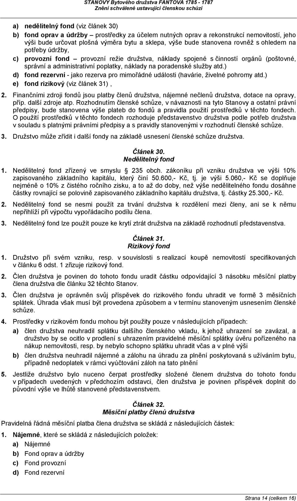 ) d) fond rezervní - jako rezerva pro mimořádné události (havárie, živelné pohromy atd.) e) fond rizikový (viz článek 31), 2.