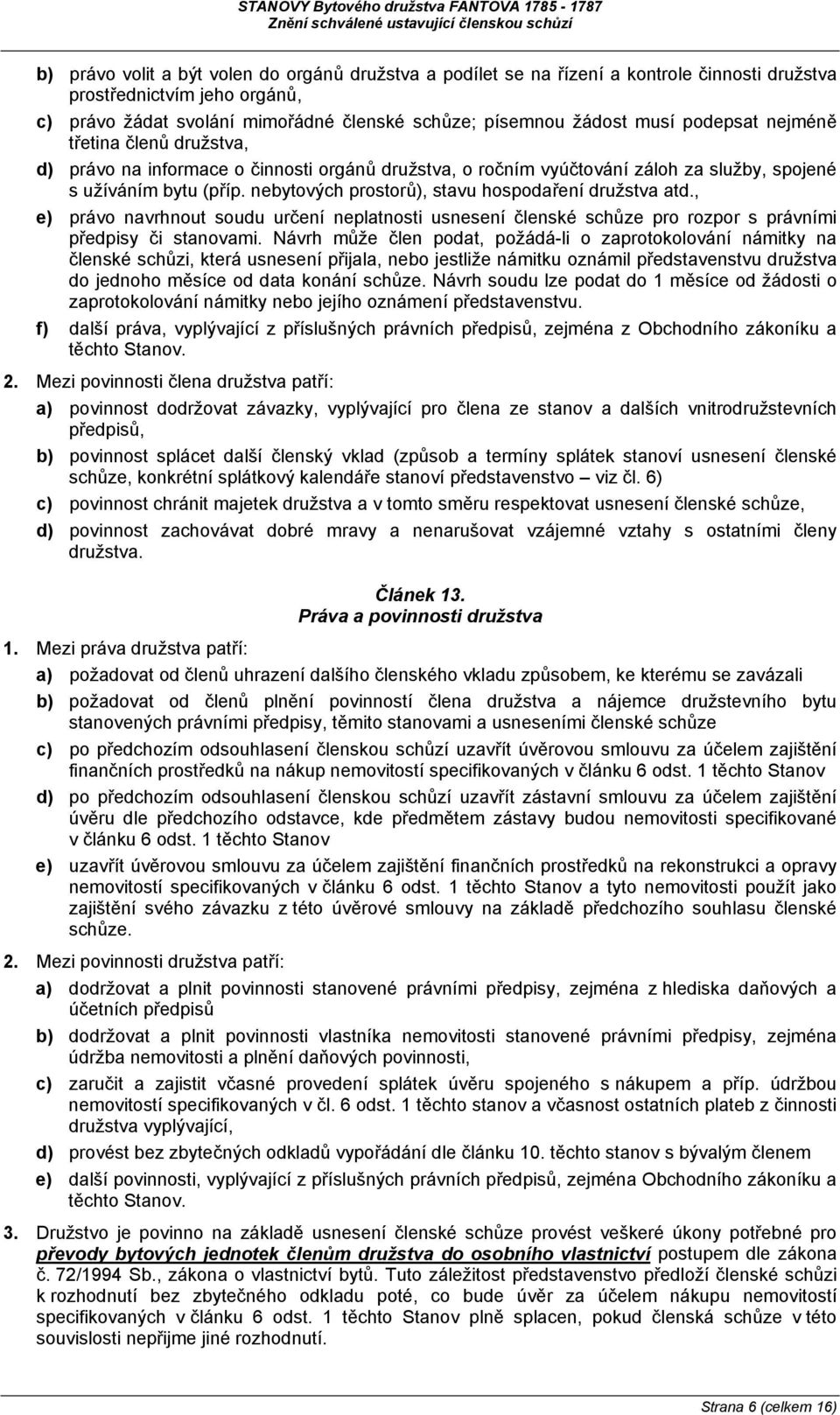 nebytových prostorů), stavu hospodaření družstva atd., e) právo navrhnout soudu určení neplatnosti usnesení členské schůze pro rozpor s právními předpisy či stanovami.