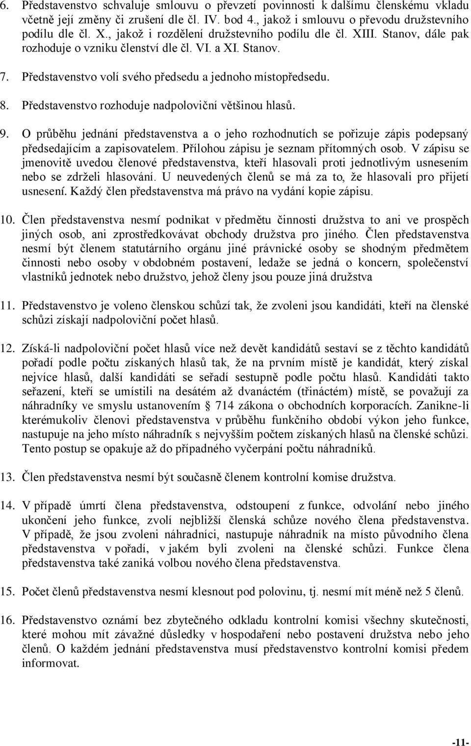 Představenstvo rozhoduje nadpoloviční většinou hlasů. 9. O průběhu jednání představenstva a o jeho rozhodnutích se pořizuje zápis podepsaný předsedajícím a zapisovatelem.