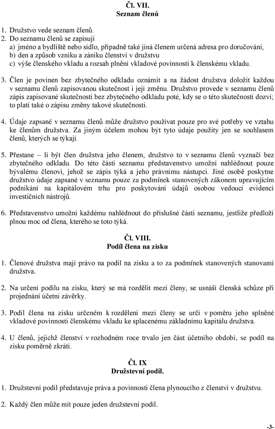 rozsah plnění vkladové povinnosti k členskému vkladu. 3. Člen je povinen bez zbytečného odkladu oznámit a na žádost družstva doložit každou v seznamu členů zapisovanou skutečnost i její změnu.