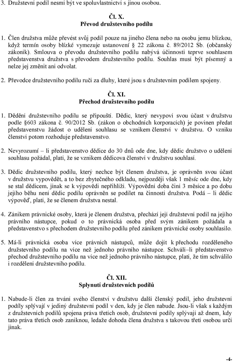 Smlouva o převodu družstevního podílu nabývá účinnosti teprve souhlasem představenstva družstva s převodem družstevního podílu. Souhlas musí být písemný a nelze jej změnit ani odvolat. 2.