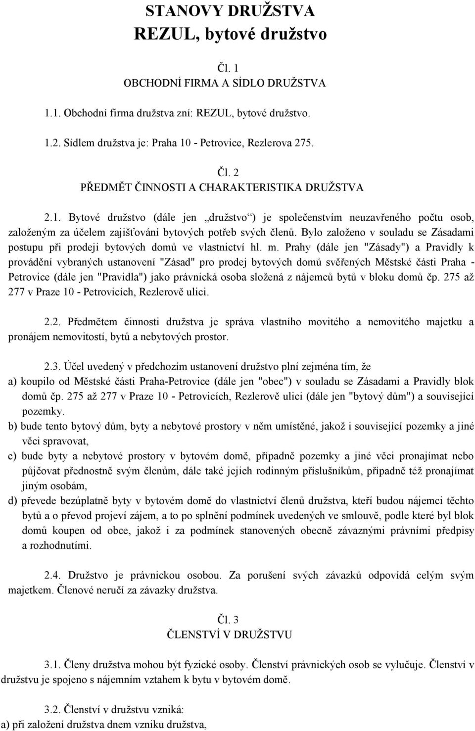 Bylo založeno v souladu se Zásadami postupu při prodeji bytových domů ve vlastnictví hl. m.